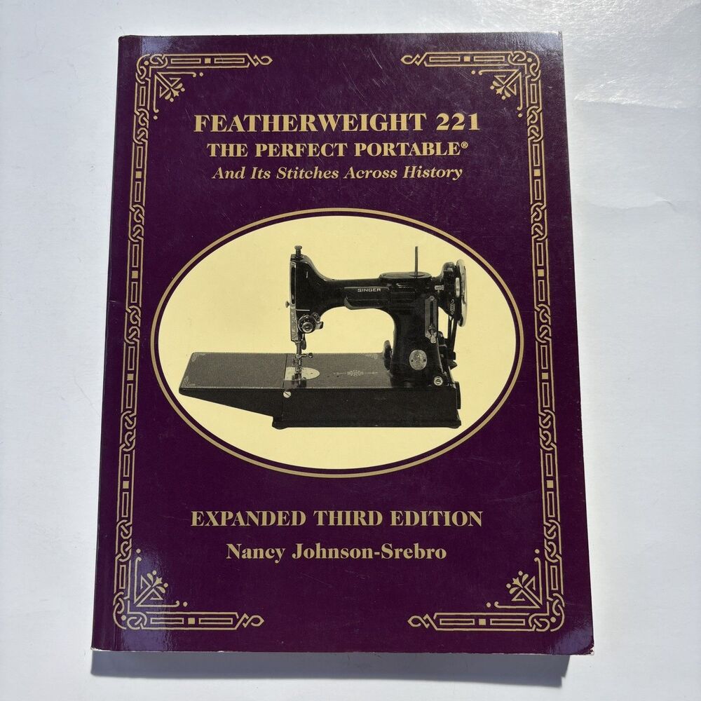 Featherweight 221 The Perfect Portable And Its Stitches Across History 3rd Ed.